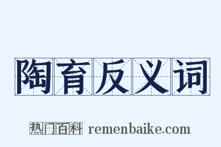 陶育反义词是什么意思的图片